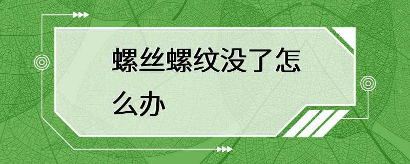 螺丝螺纹没了怎么办