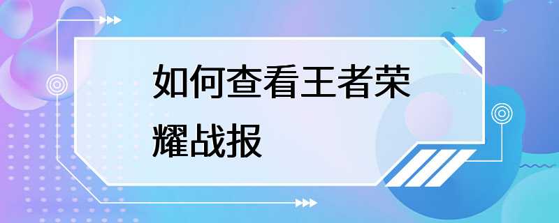 如何查看王者荣耀战报