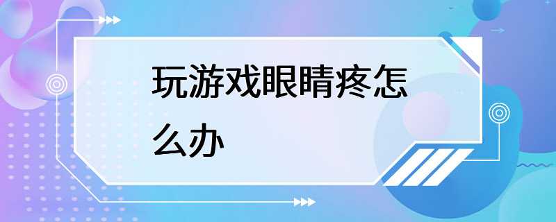 玩游戏眼睛疼怎么办