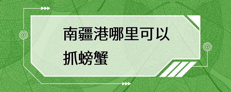 南疆港哪里可以抓螃蟹