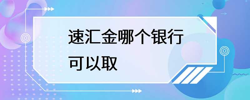 速汇金哪个银行可以取