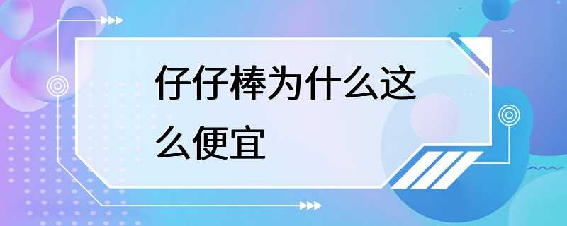 仔仔棒为什么这么便宜