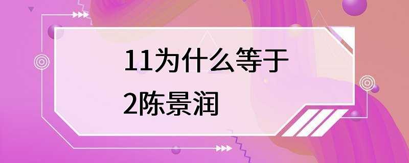 11为什么等于2陈景润