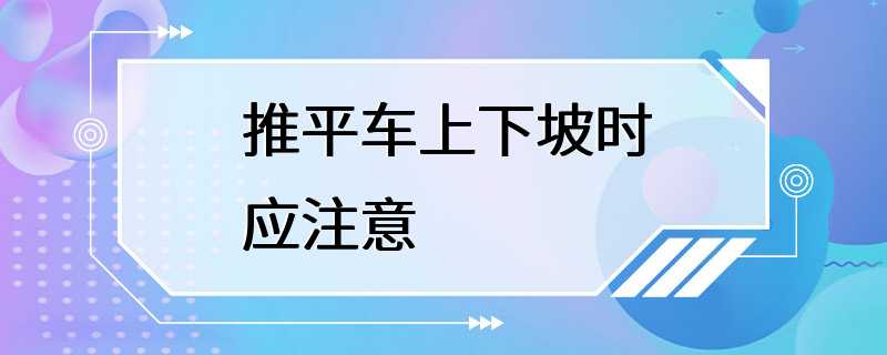 推平车上下坡时应注意