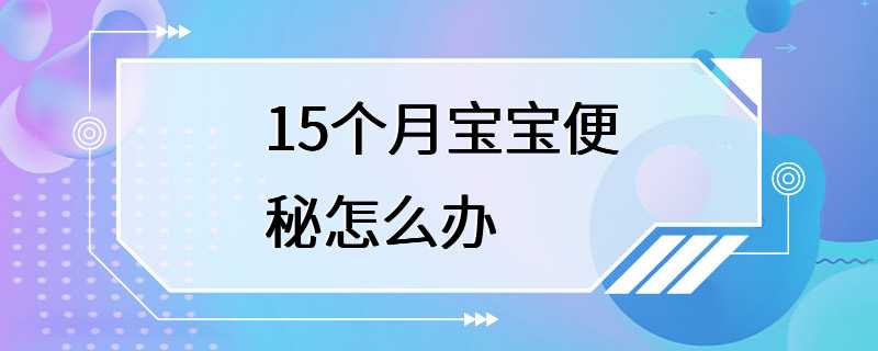 15个月宝宝便秘怎么办