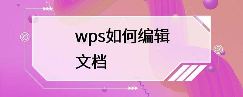 wps如何编辑文档