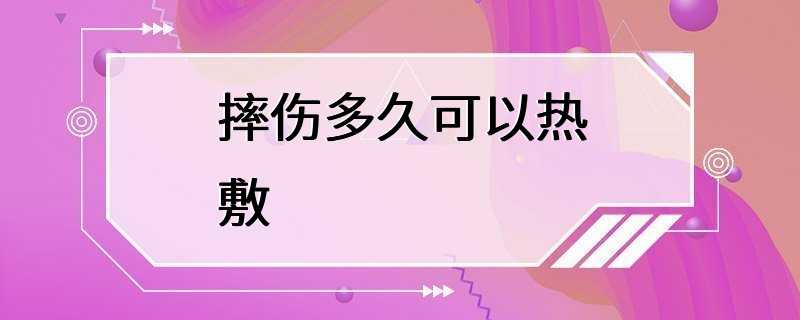 摔伤多久可以热敷