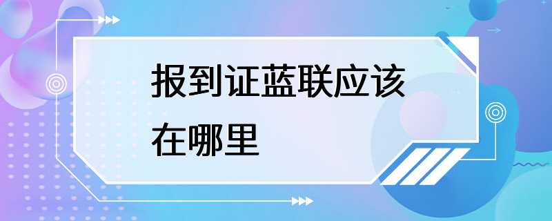 报到证蓝联应该在哪里