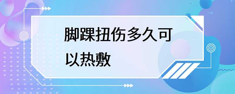 脚踝扭伤多久可以热敷