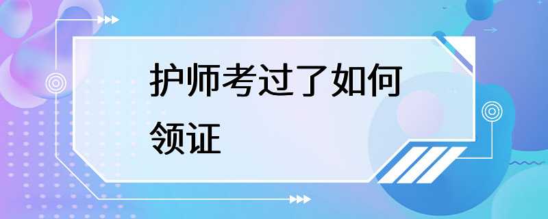 护师考过了如何领证