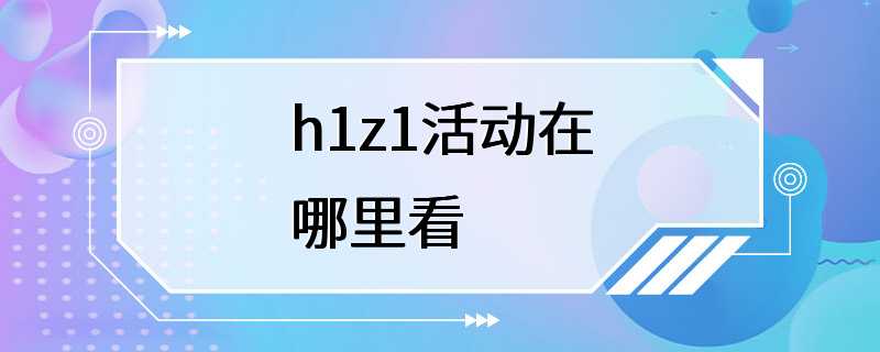 h1z1活动在哪里看