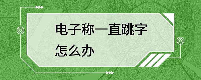 电子称一直跳字怎么办