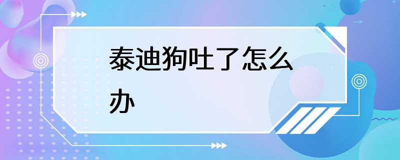 泰迪狗吐了怎么办