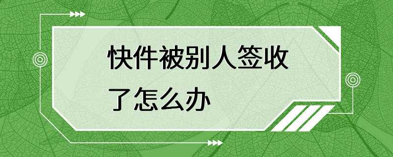 快件被别人签收了怎么办