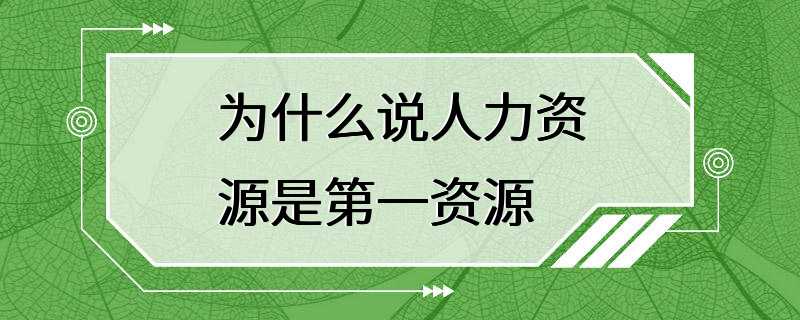 为什么说人力资源是第一资源