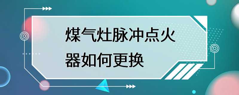 煤气灶脉冲点火器如何更换