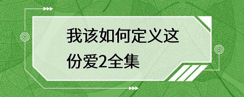 我该如何定义这份爱2全集