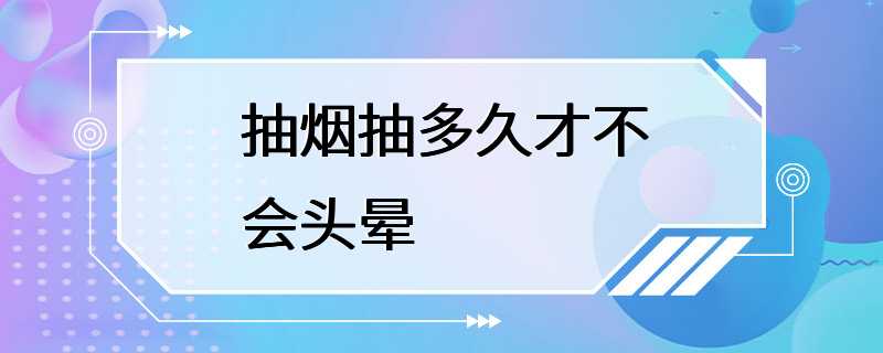 抽烟抽多久才不会头晕