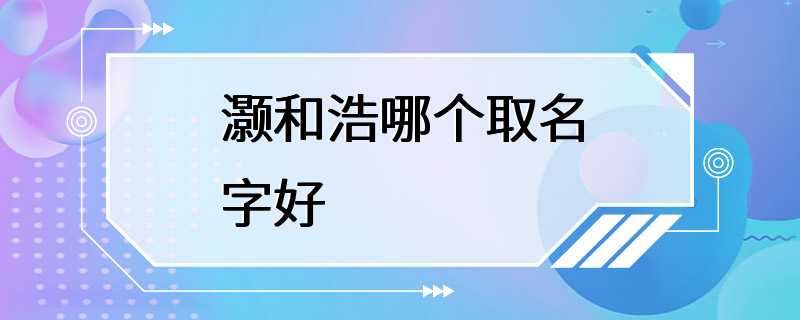 灏和浩哪个取名字好