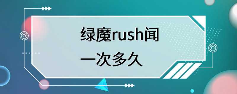 绿魔rush闻一次多久