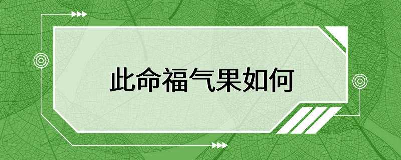 此命福气果如何