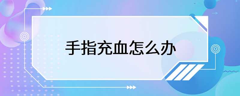 手指充血怎么办