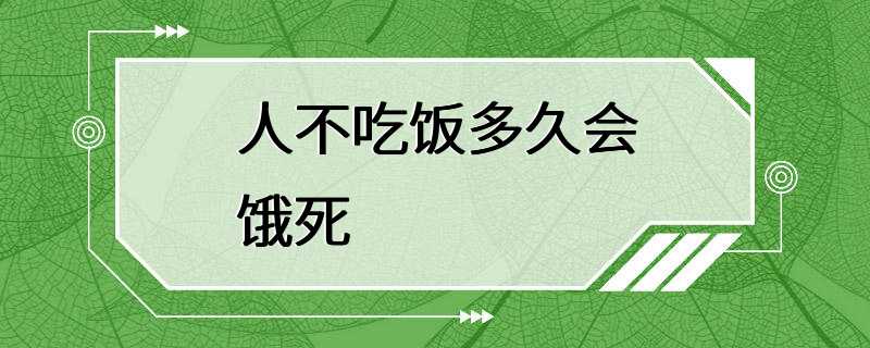 人不吃饭多久会饿死