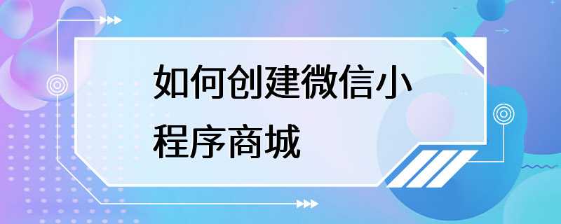 如何创建微信小程序商城