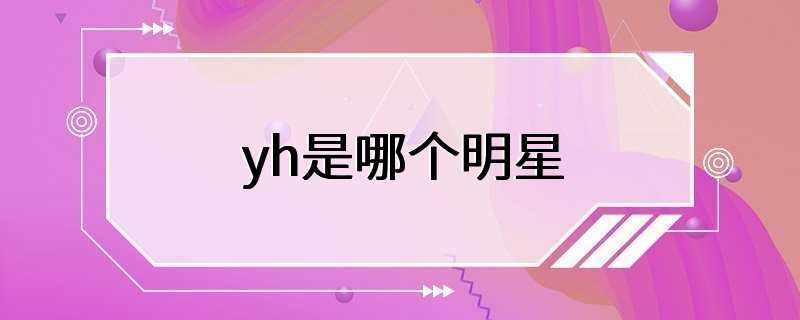 yh是哪个明星