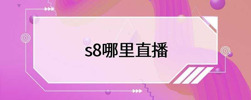 s8哪里直播