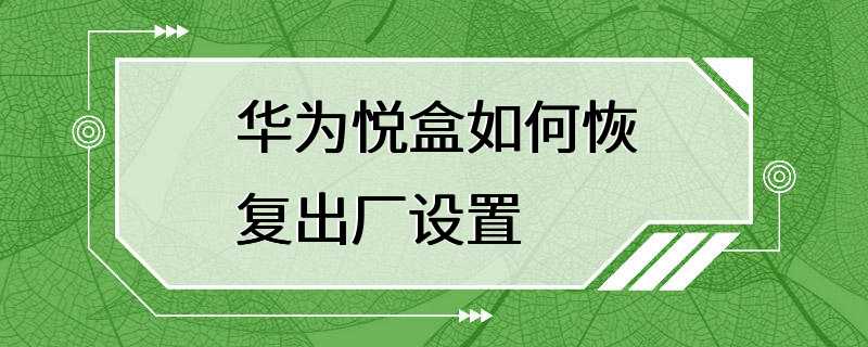 华为悦盒如何恢复出厂设置