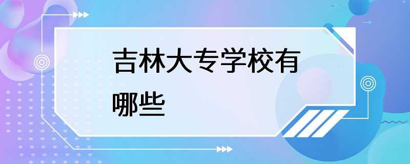 吉林大专学校有哪些