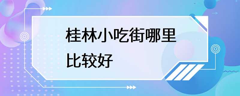 桂林小吃街哪里比较好