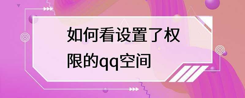 如何看设置了权限的qq空间