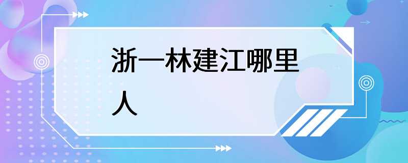 浙一林建江哪里人