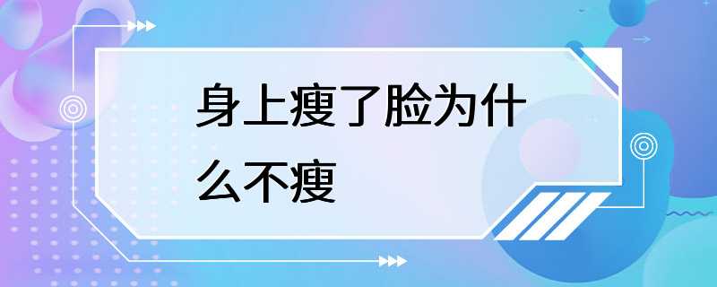 身上瘦了脸为什么不瘦