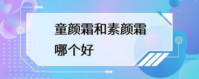 童颜霜和素颜霜哪个好