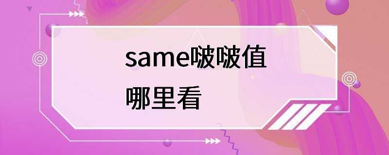 same啵啵值哪里看