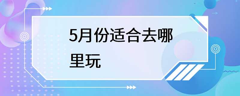 5月份适合去哪里玩