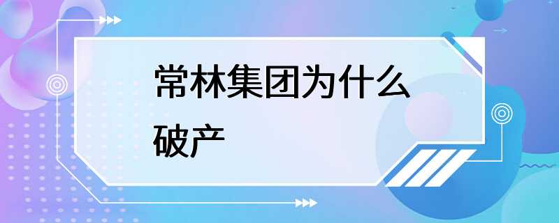 常林集团为什么破产