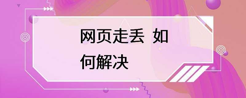 网页走丢  如何解决