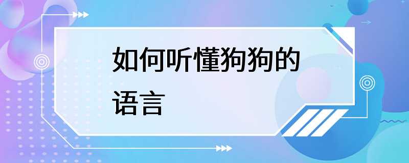 如何听懂狗狗的语言