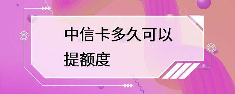 中信卡多久可以提额度