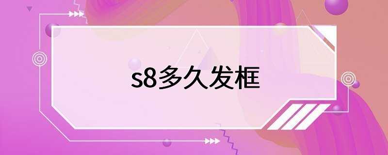 s8多久发框