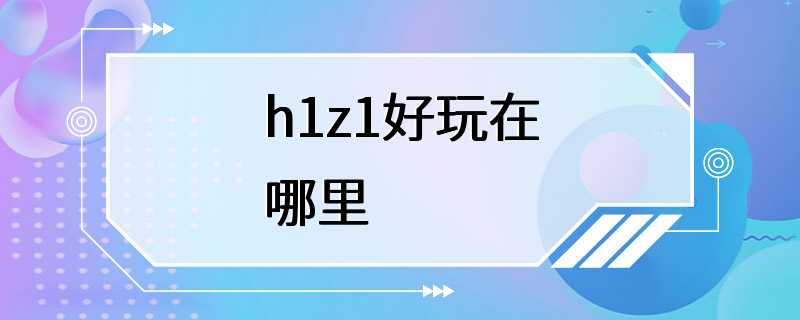 h1z1好玩在哪里