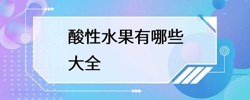 酸性水果有哪些大全