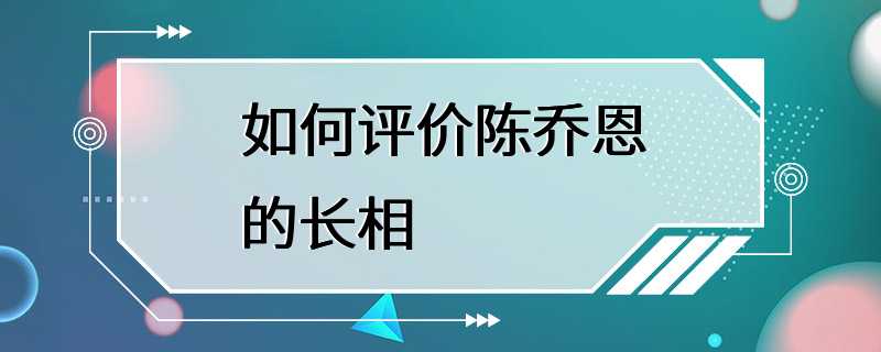 如何评价陈乔恩的长相