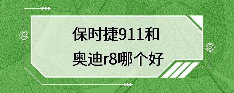 保时捷911和奥迪r8哪个好