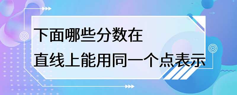 下面哪些分数在直线上能用同一个点表示