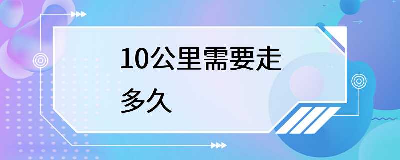 10公里需要走多久